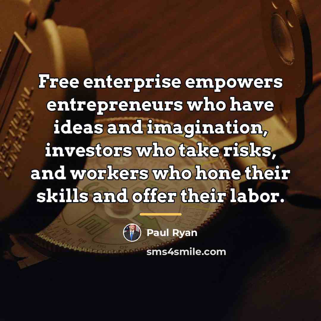 “Free enterprise empowers entrepreneurs who have ideas and imagination, investors…” quote by Paul Ryan