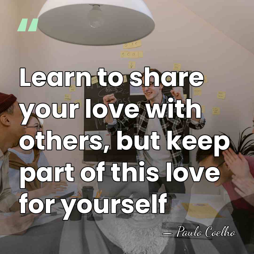 Learn to share your love with others, but keep part of this&hellip; - Paulo Coelho