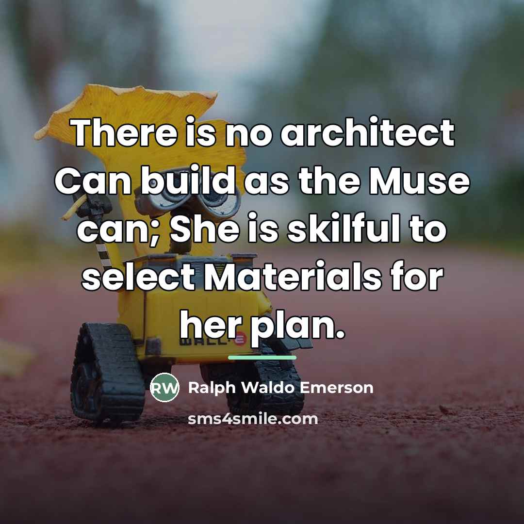 “There is no architect Can build as the Muse can;…” quote by Ralph Waldo Emerson