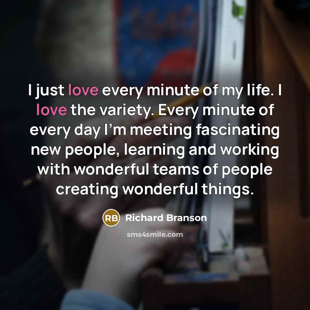 “I just love every minute of my life. I love…” quote by Richard Branson