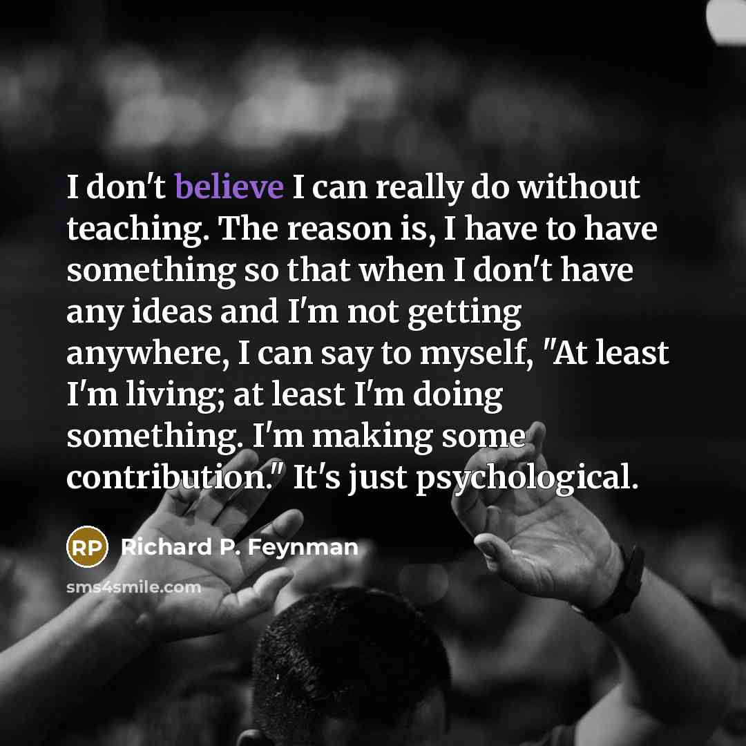 “I don't believe I can really do without teaching. The…” quote by Richard P. Feynman