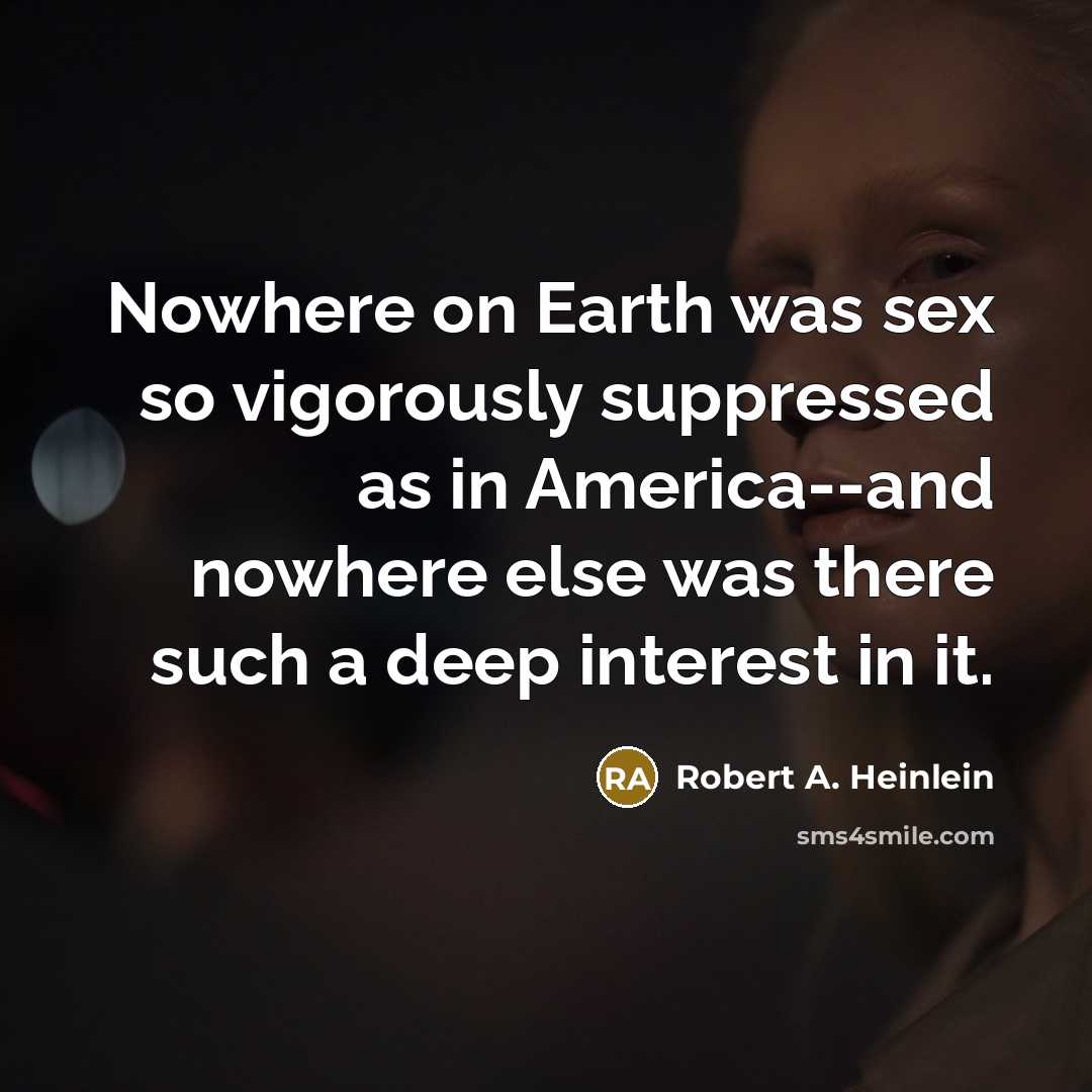 “Nowhere on Earth was sex so vigorously suppressed as in…” quote by Robert A. Heinlein