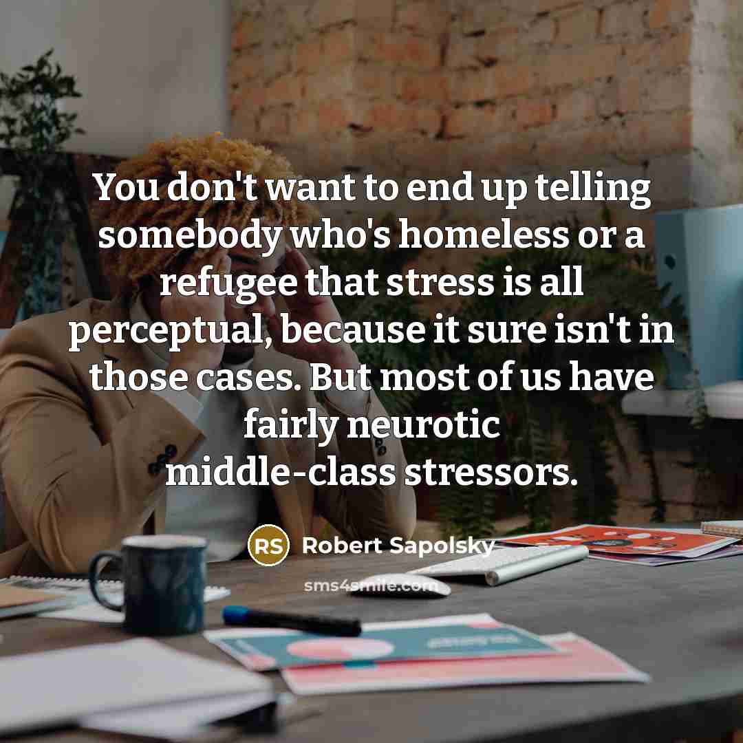 “You don't want to end up telling somebody who's homeless…” quote by Robert Sapolsky