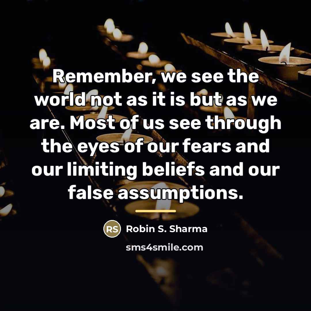 “Remember, we see the world not as it is but…” quote by Robin S. Sharma