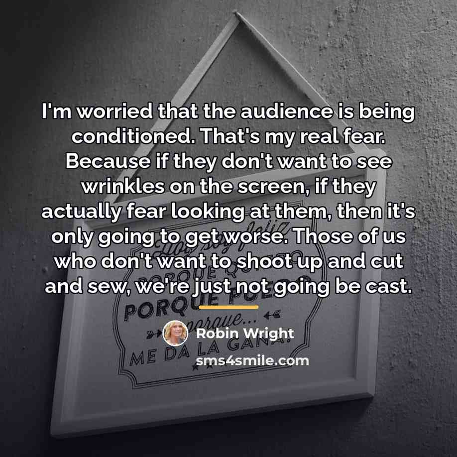 “I'm worried that the audience is being conditioned. That's my…” quote by Robin Wright