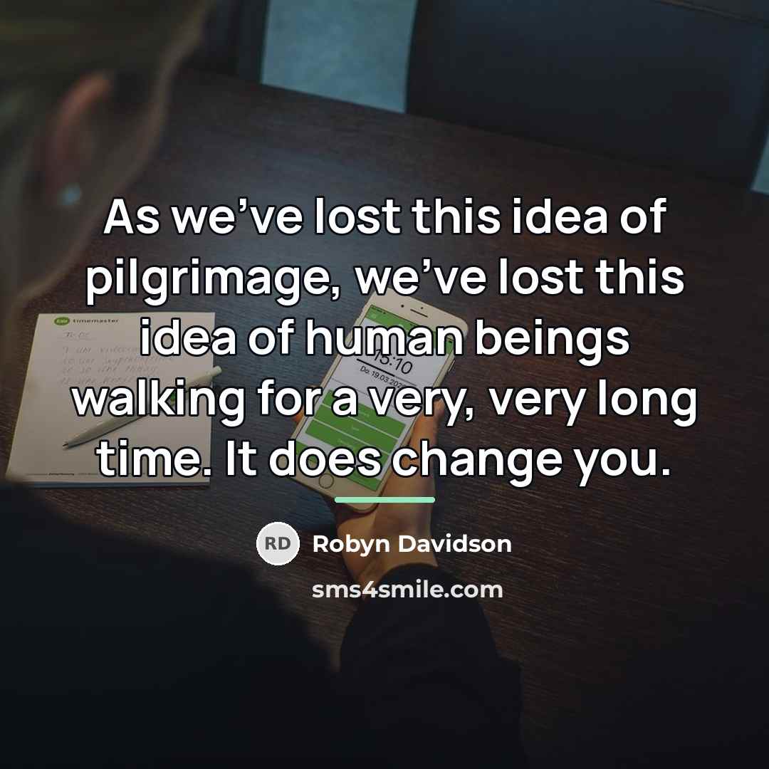 “As we've lost this idea of pilgrimage, we've lost this…” quote by Robyn Davidson