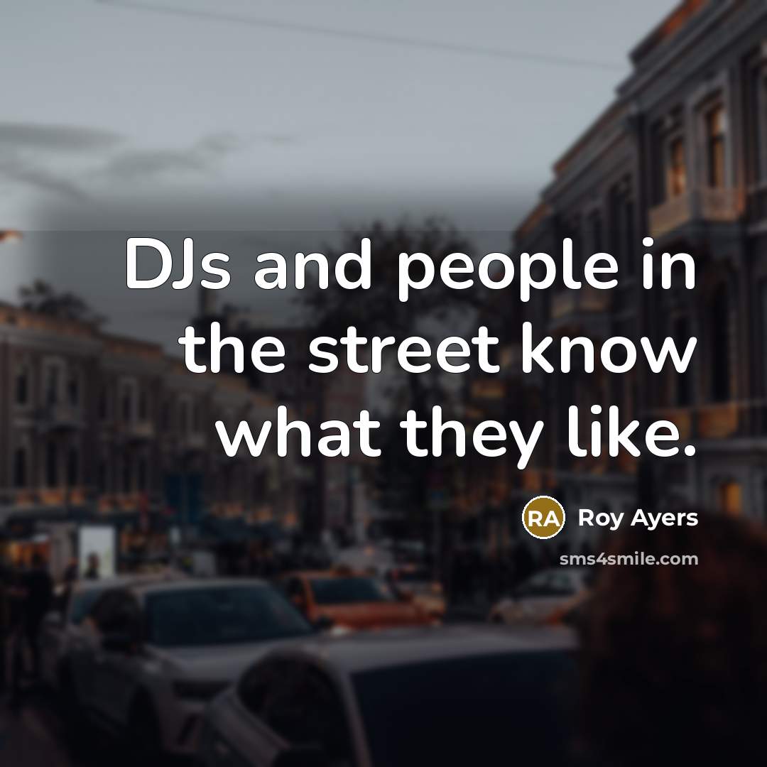 “DJs and people in the street know what they like.…” quote by Roy Ayers