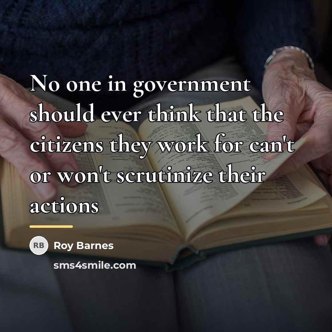 “No one in government should ever think that the citizens…” quote by Roy Barnes