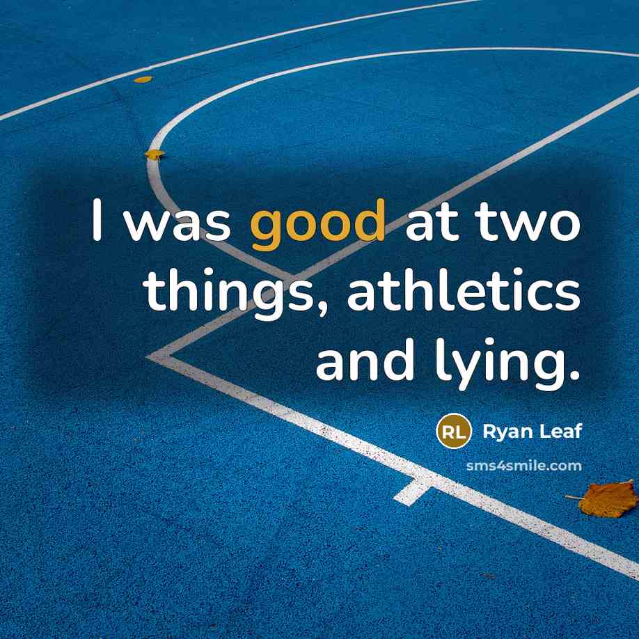 “I was good at two things, athletics and lying.…” quote by Ryan Leaf