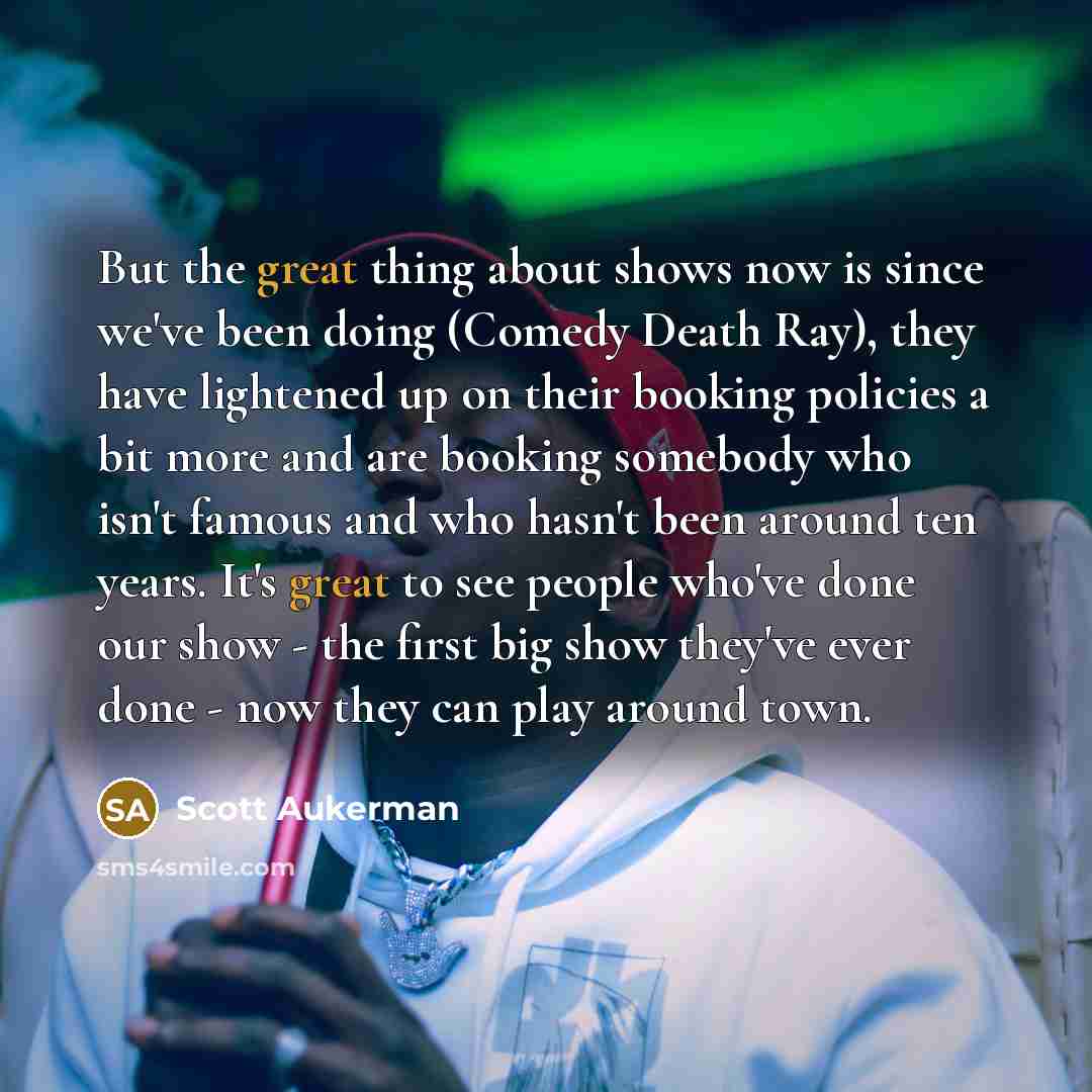 “But the great thing about shows now is since we've…” quote by Scott Aukerman