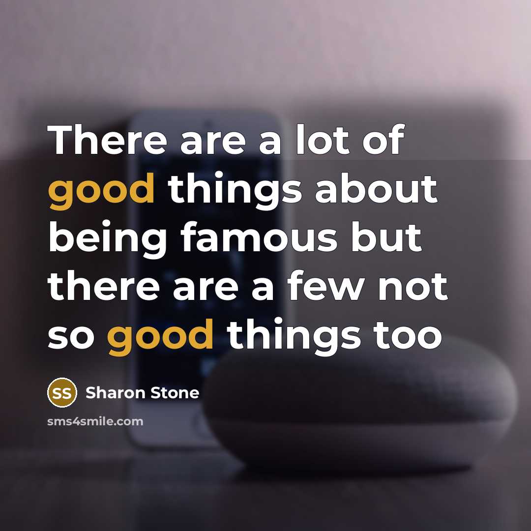 “There are a lot of good things about being famous…” quote by Sharon Stone