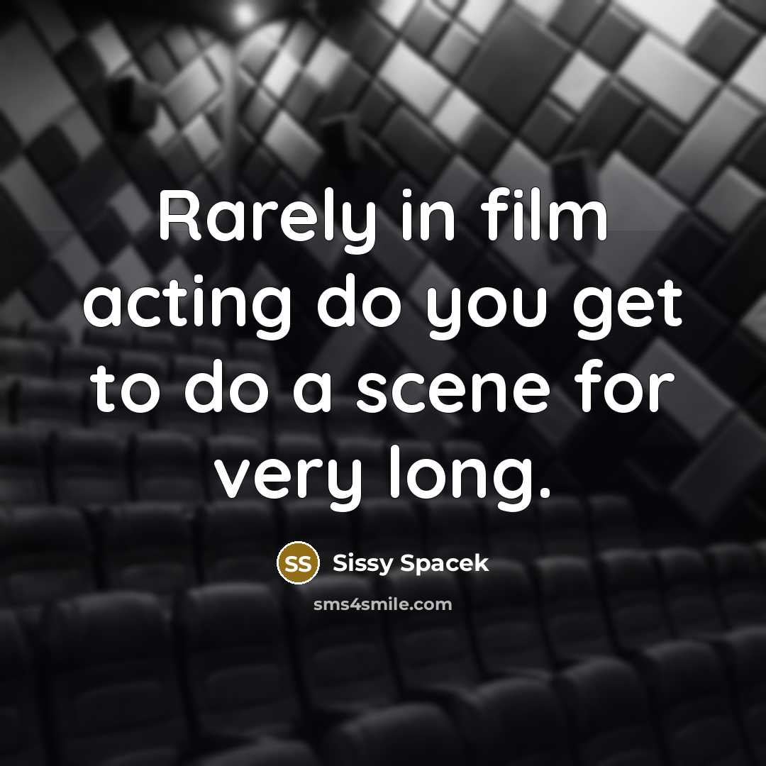 “Rarely in film acting do you get to do a…” quote by Sissy Spacek