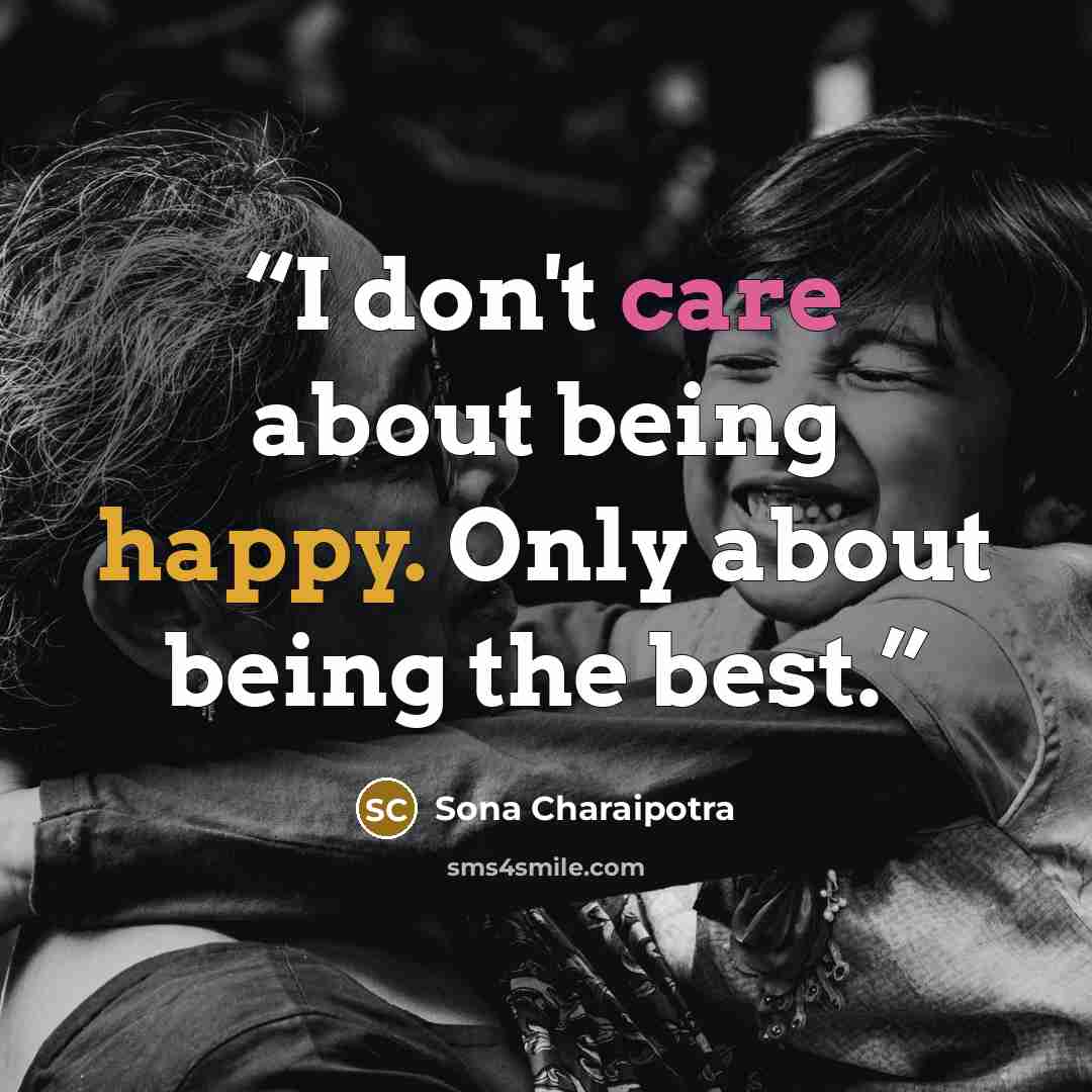 “I don't care about being happy. Only about being the best.” quote by Sona Charaipotra