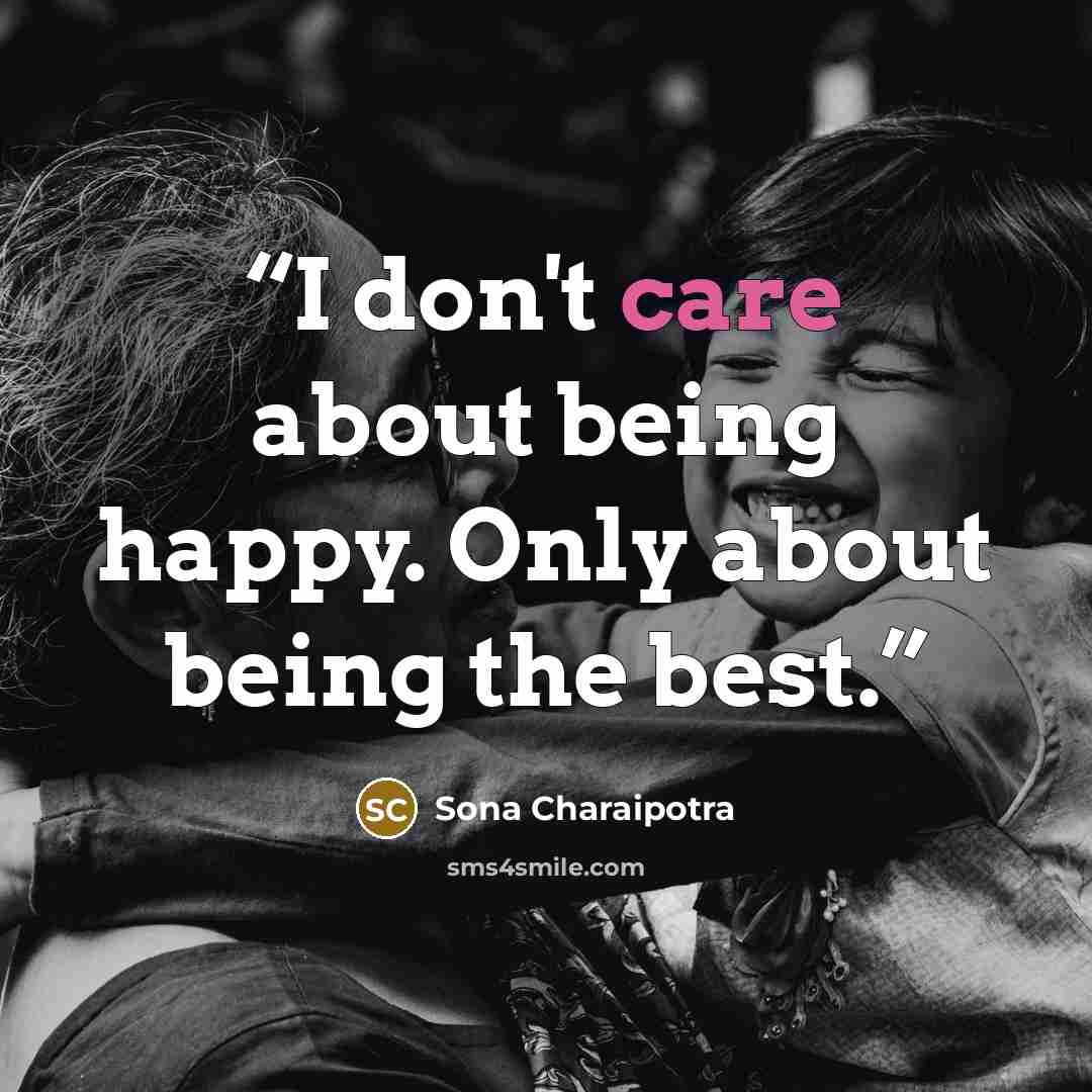 “I don't care about being happy. Only about being the best.” quote by Sona Charaipotra