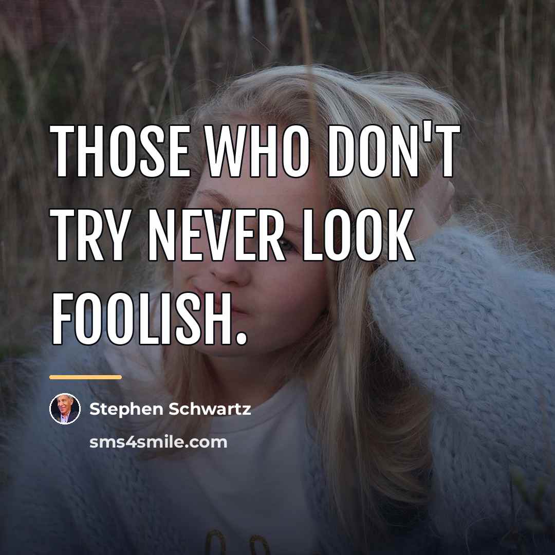 “Those who don't try never look foolish.…” quote by Stephen Schwartz