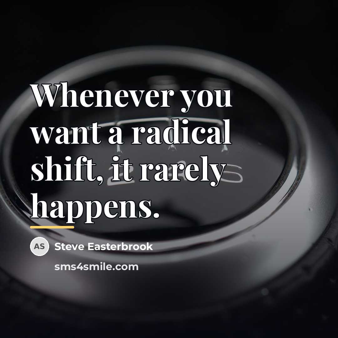 “Whenever you want a radical shift, it rarely happens.…” quote by Steve Easterbrook