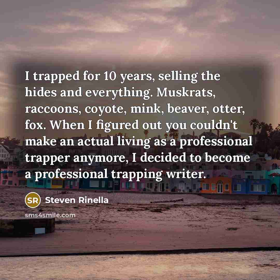 “I trapped for 10 years, selling the hides and everything.…” quote by Steven Rinella