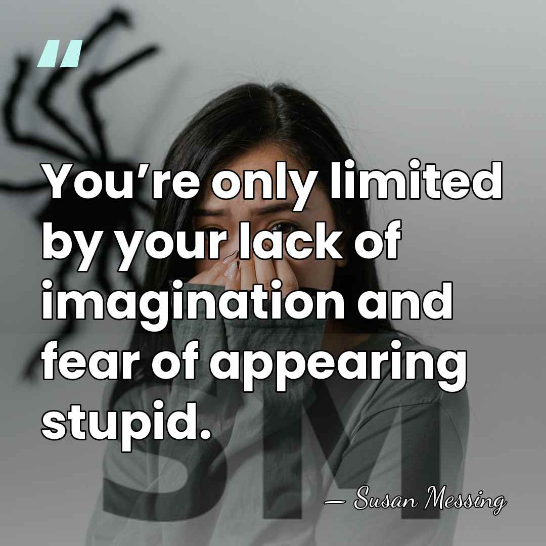 You’re only limited by your lack of imagination and fear of appearing&hellip; - Susan Messing