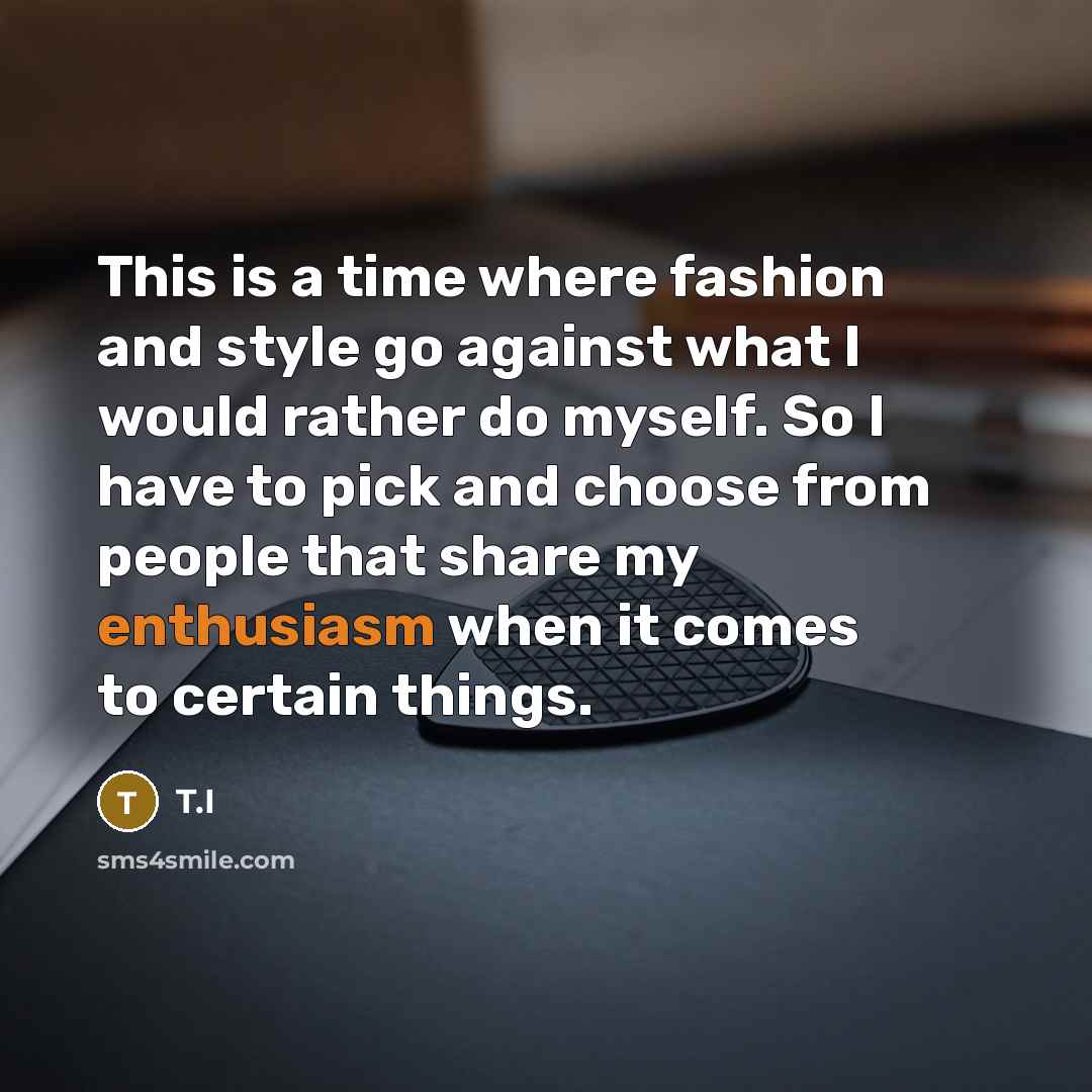 “This is a time where fashion and style go against…” quote by T.I