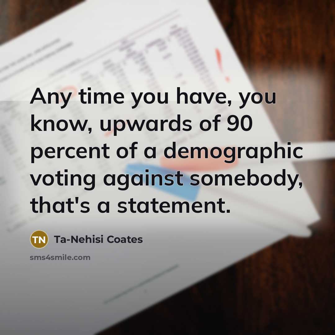 “Any time you have, you know, upwards of 90 percent…” quote by Ta-Nehisi Coates