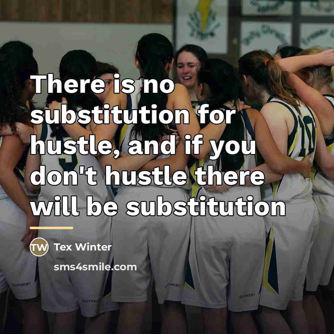“There is no substitution for hustle, and if you don't…” quote by Tex Winter