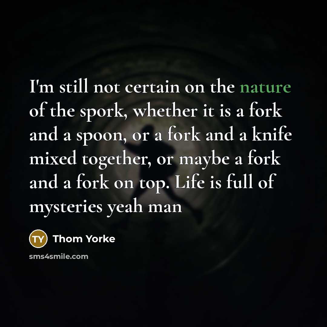 “I'm still not certain on the nature of the spork,…” quote by Thom Yorke