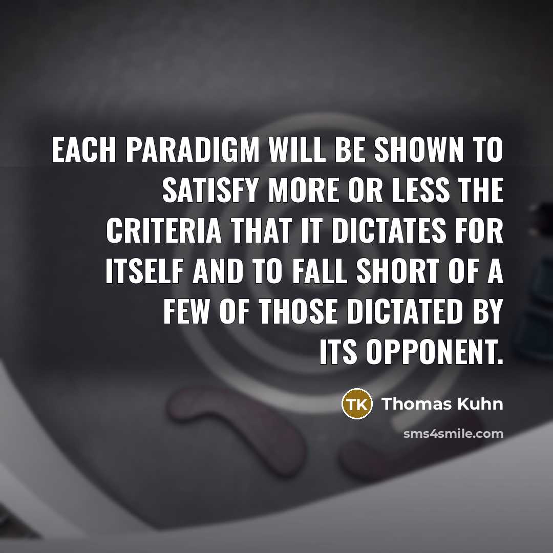 “Each paradigm will be shown to satisfy more or less…” quote by Thomas Kuhn