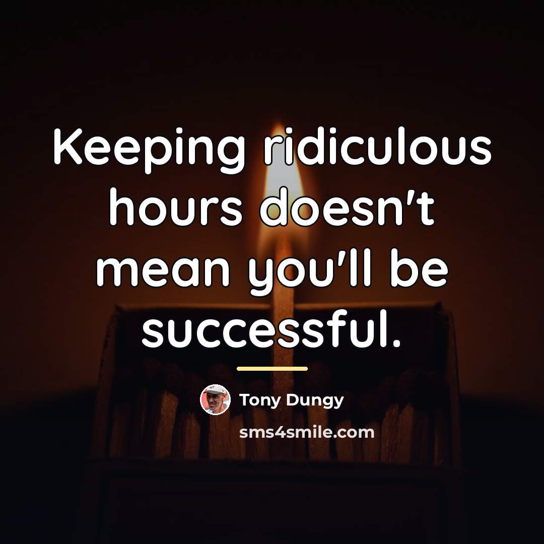 “Keeping ridiculous hours doesn't mean you'll be successful.…” quote by Tony Dungy