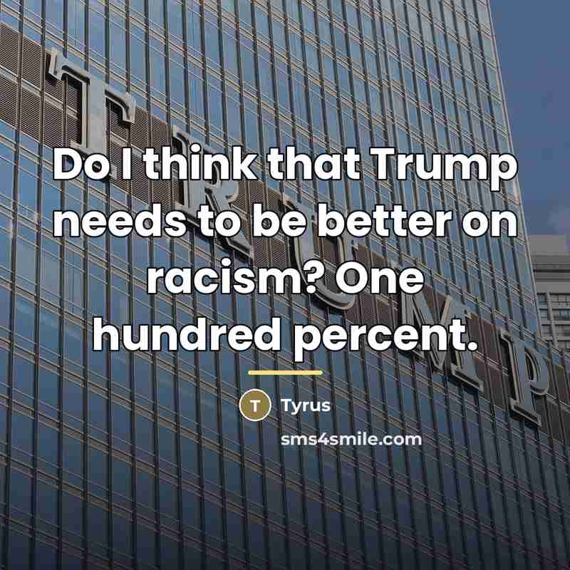 “Do I think that Trump needs to be better on…” quote by Tyrus