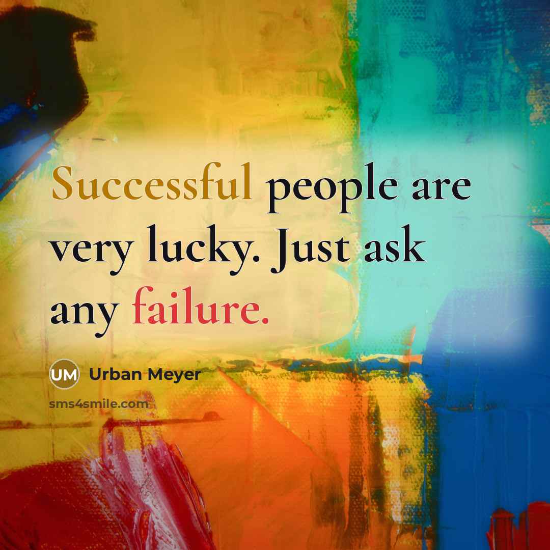“Successful people are very lucky. Just ask any failure.…” quote by Urban Meyer