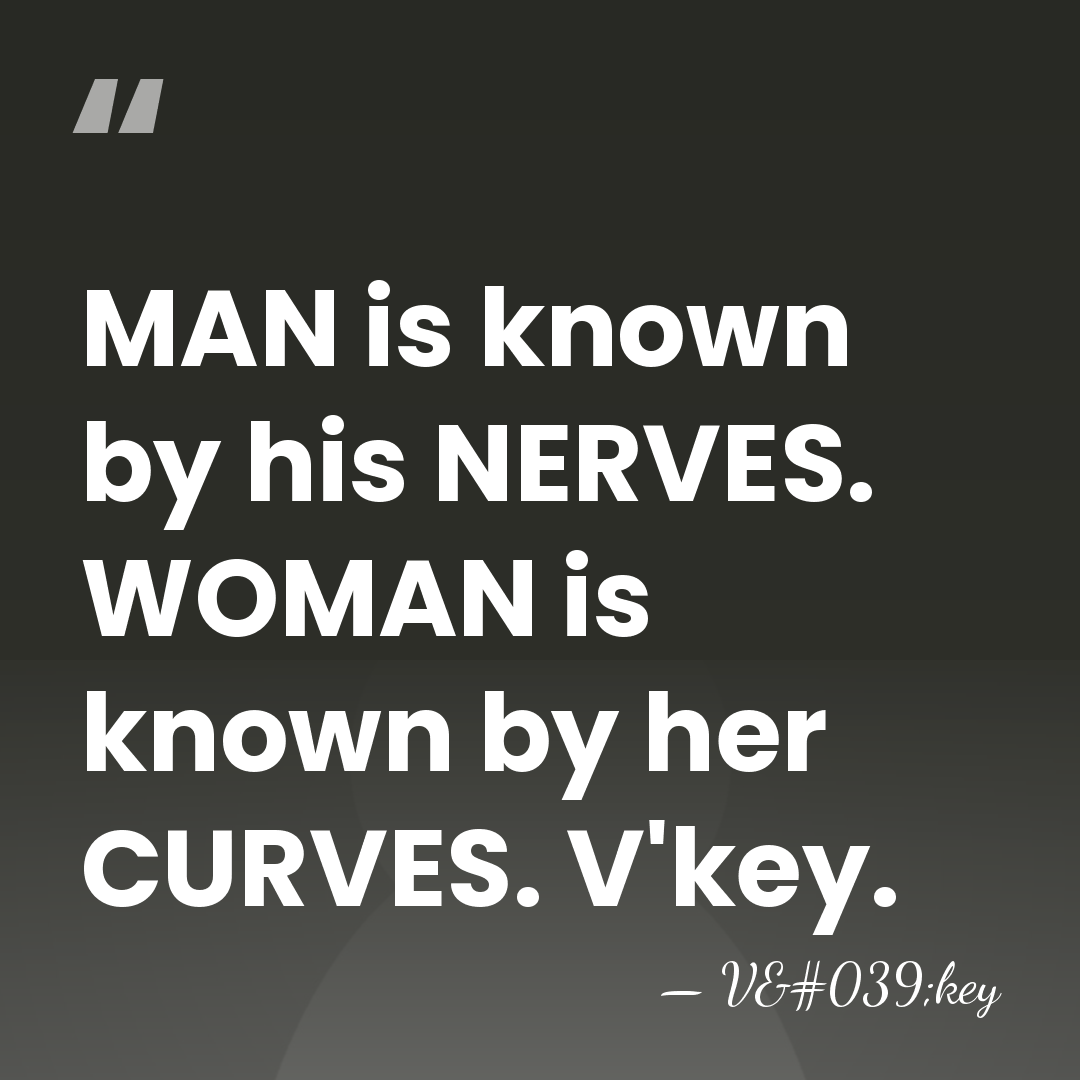 MAN is known by his NERVES. WOMAN is known by her CURVES.&hellip; - V'key