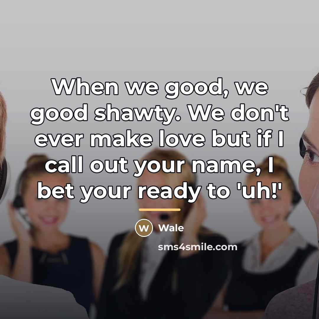 “When we good, we good shawty. We don't ever make…” quote by Wale