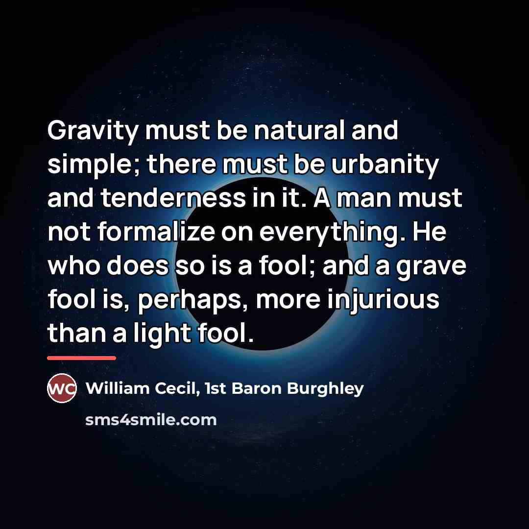 “Gravity must be natural and simple; there must be urbanity…” quote by William Cecil, 1st Baron Burghley