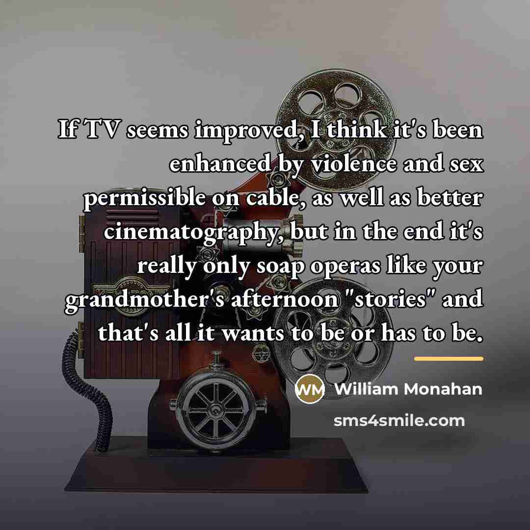“If TV seems improved, I think it's been enhanced by…” quote by William Monahan