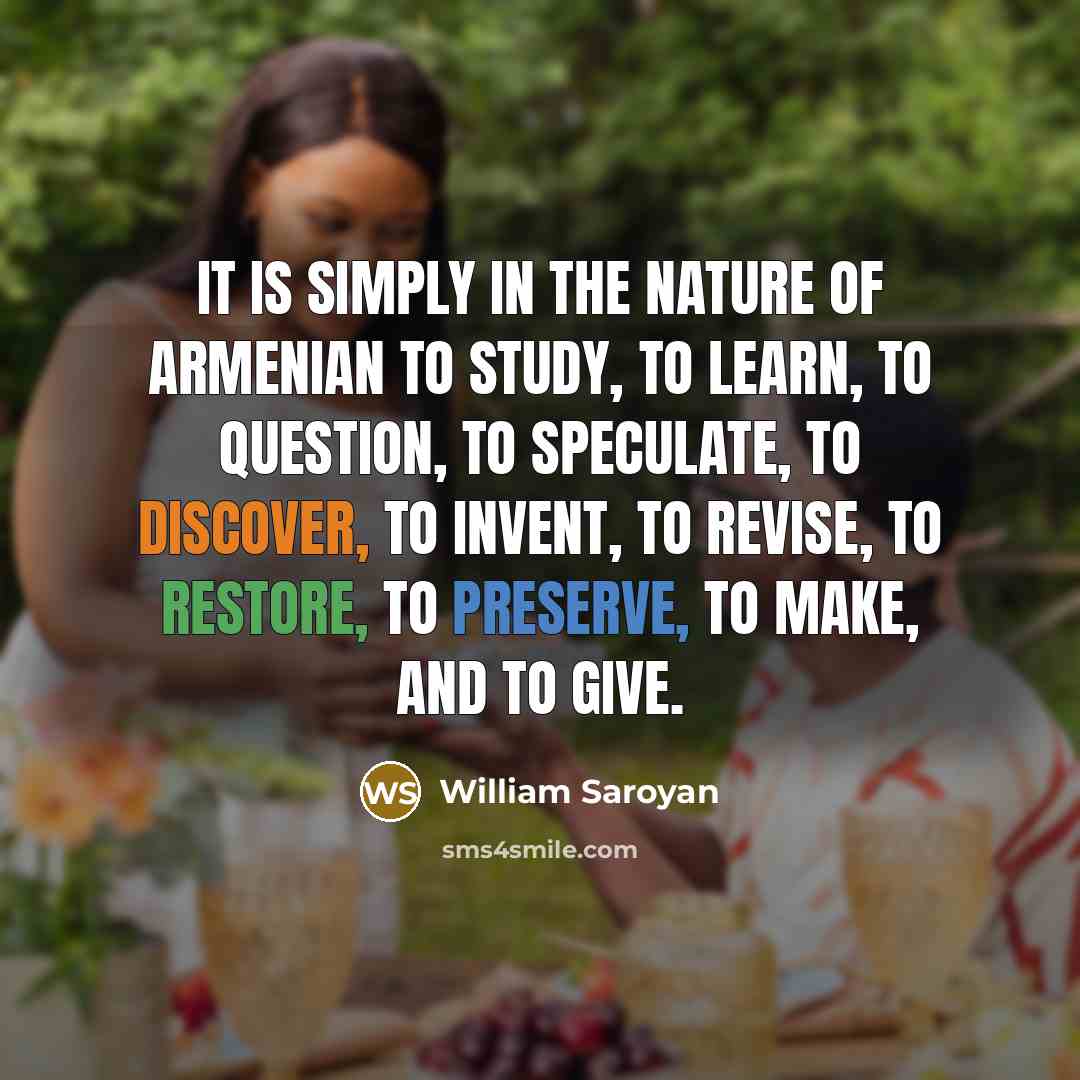 “It is simply in the nature of Armenian to study,…” quote by William Saroyan