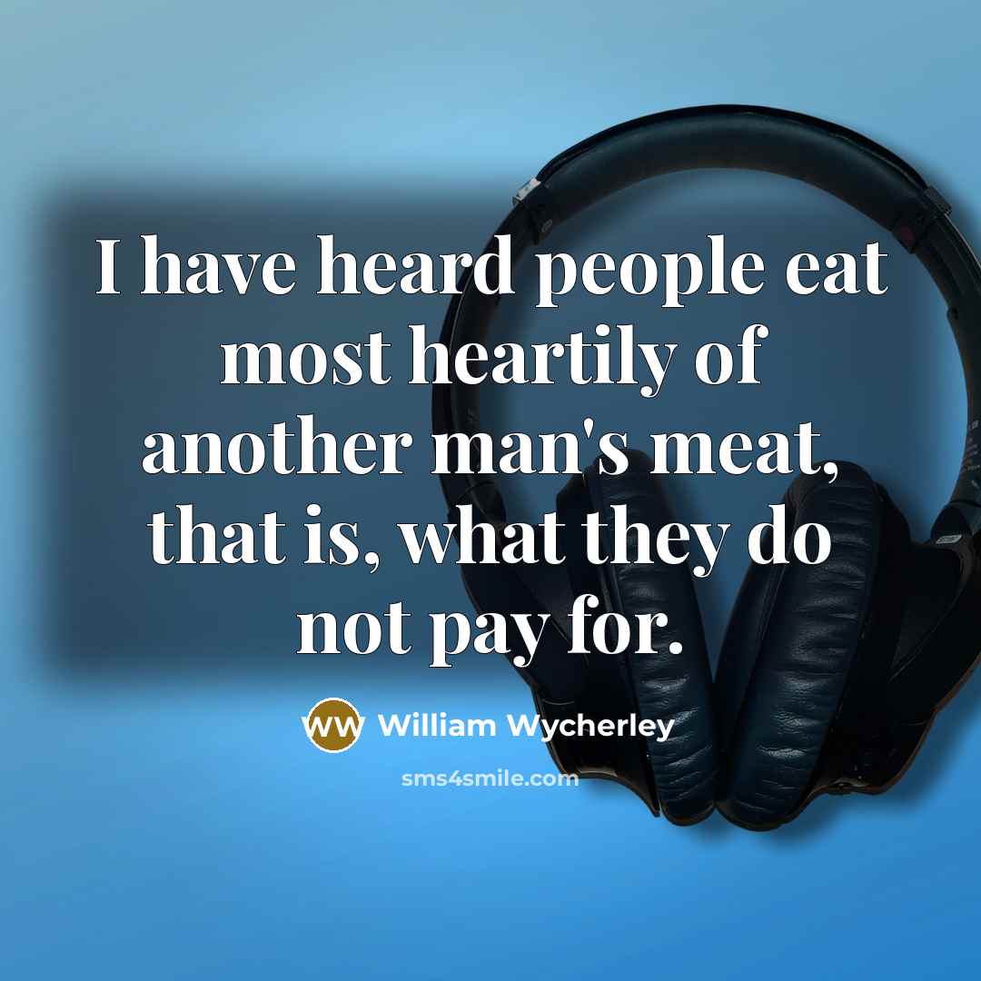 “I have heard people eat most heartily of another man's…” quote by William Wycherley