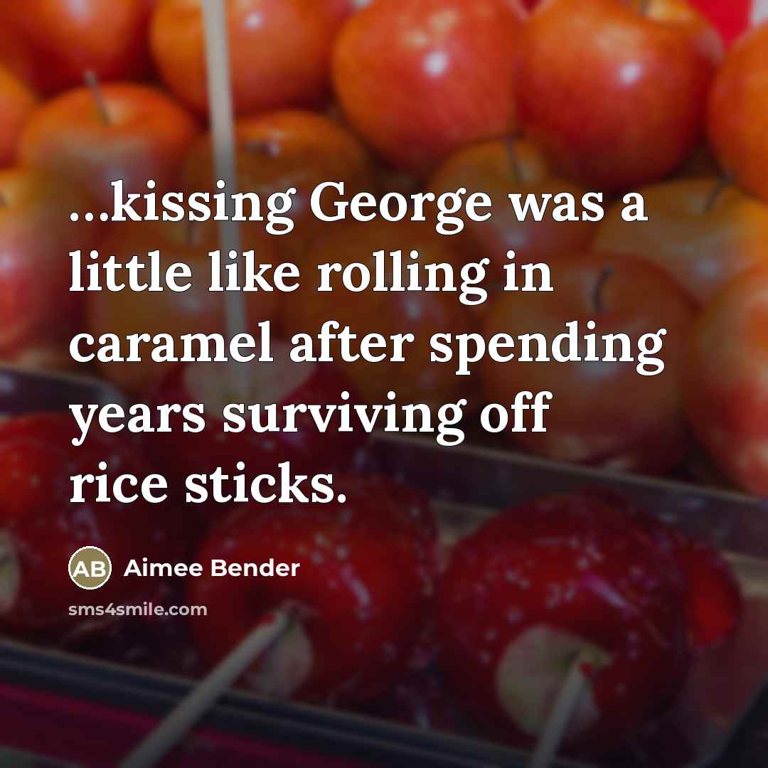 “kissing George was a little like rolling in caramel after…” quote by Aimee Bender