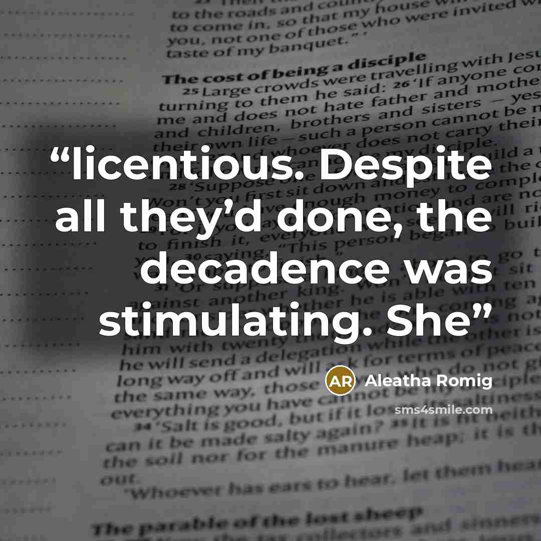 “licentious. Despite all they’d done, the decadence was stimulating. She” quote by Aleatha Romig