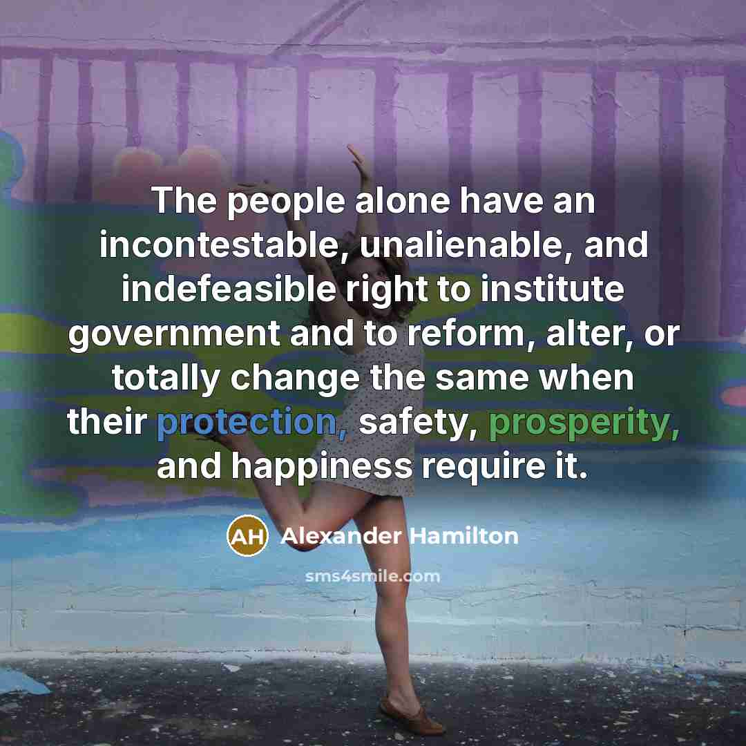 “The people alone have an incontestable, unalienable, and indefeasible right…” quote by Alexander Hamilton