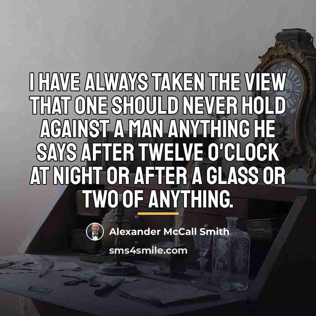 “I have always taken the view that one should never…” quote by Alexander McCall Smith