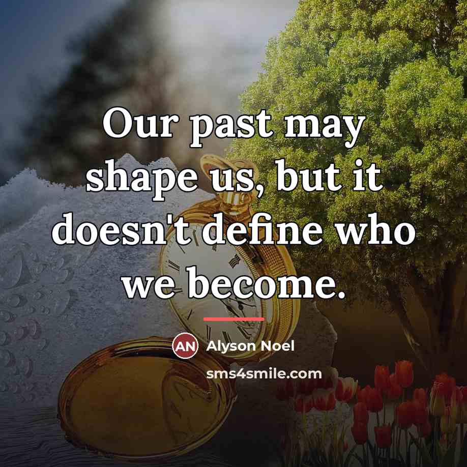 “Our past may shape us, but it doesn't define who…” quote by Alyson Noel