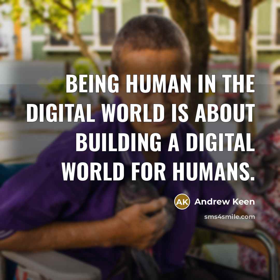 “Being human in the digital world is about building a…” quote by Andrew Keen