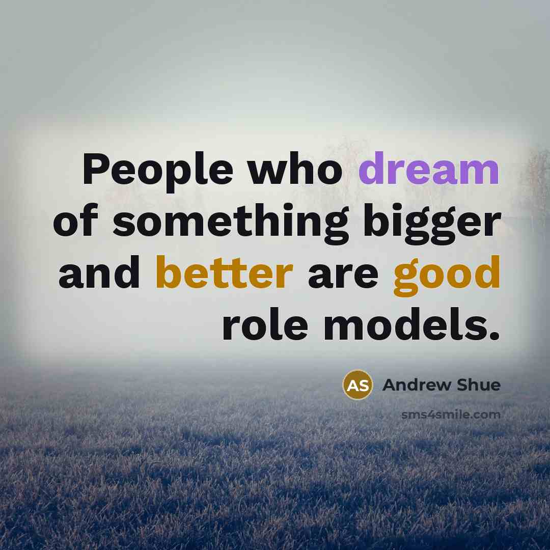 “People who dream of something bigger and better are good…” quote by Andrew Shue