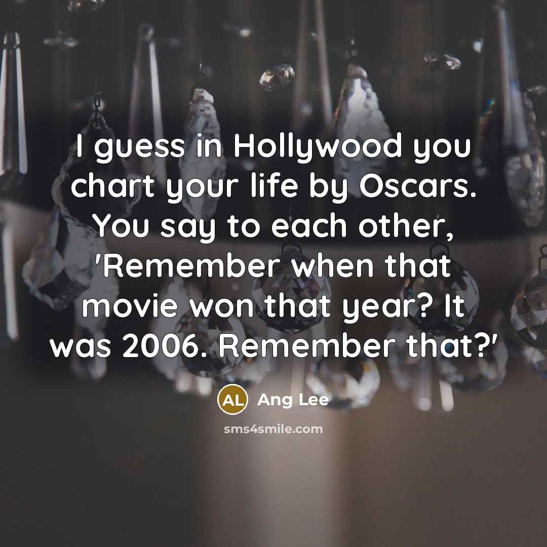 “I guess in Hollywood you chart your life by Oscars.…” quote by Ang Lee