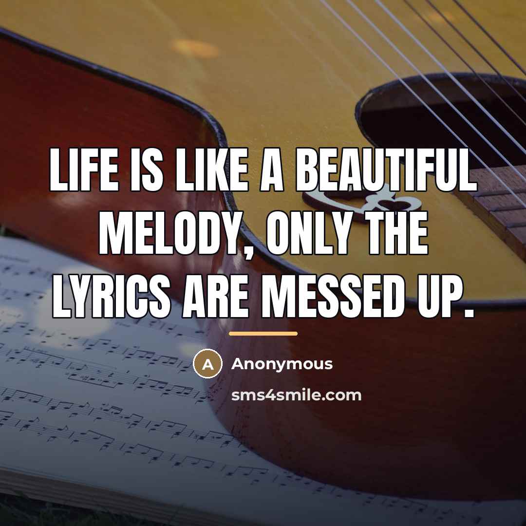 “Life is like a beautiful melody, only the lyrics are…” quote by Anonymous