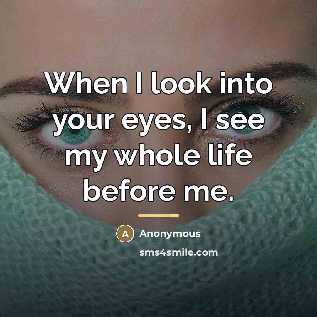“When I look into your eyes, I see my whole…” quote by Anonymous