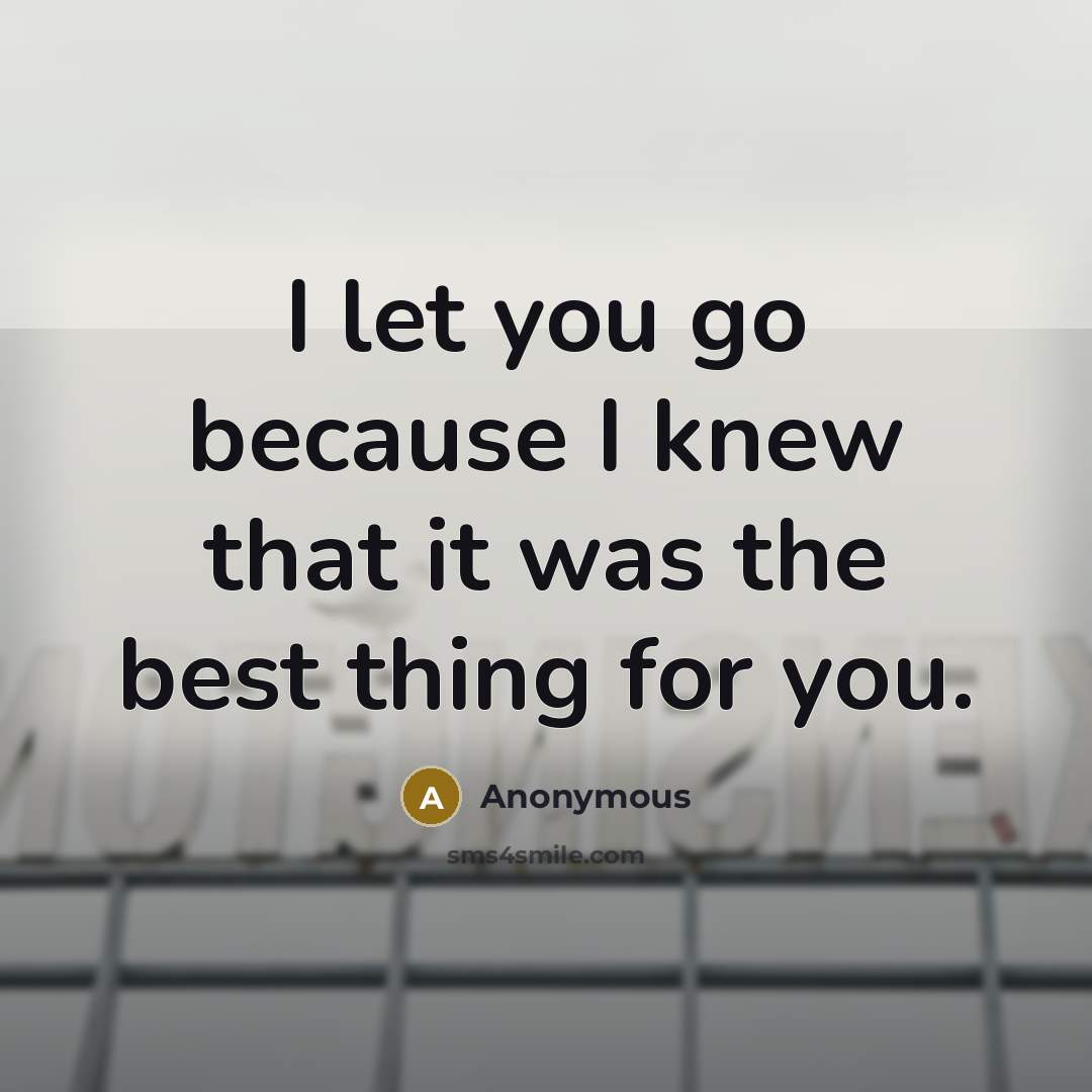 “I let you go because I knew that it was the best thing for you.” quote by Anonymous