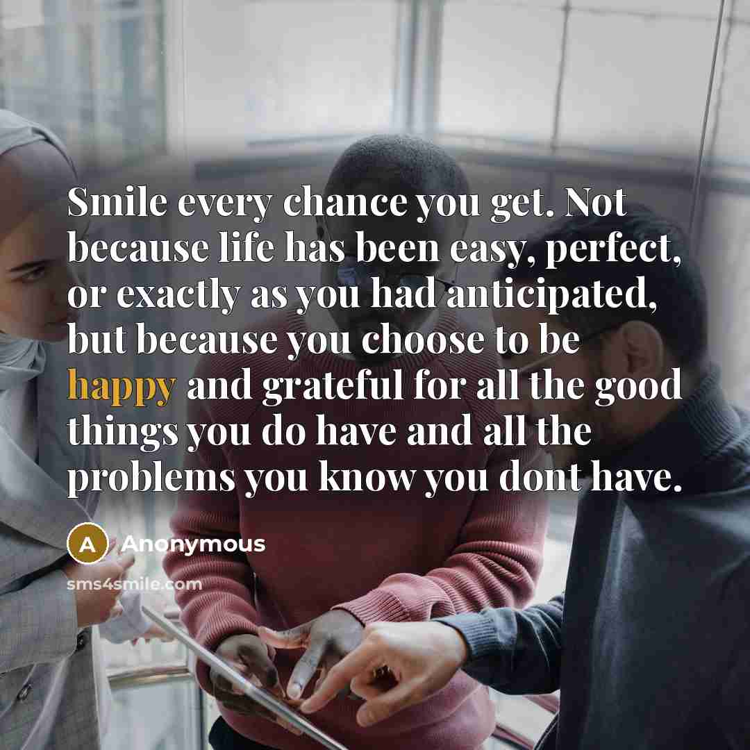 “Smile every chance you get. Not because life has been…” quote by Anonymous