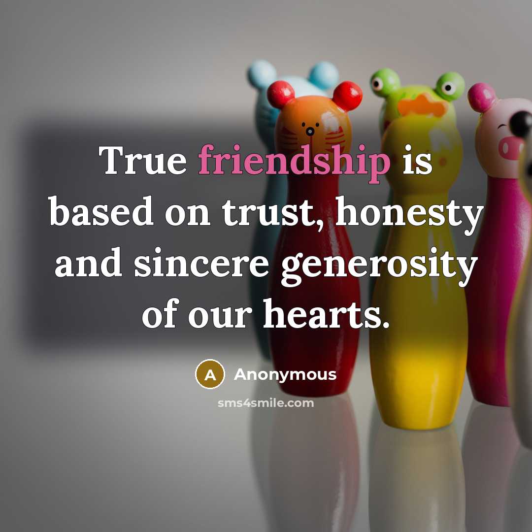 “True friendship is based on trust, honesty and sincere generosity…” quote by Anonymous