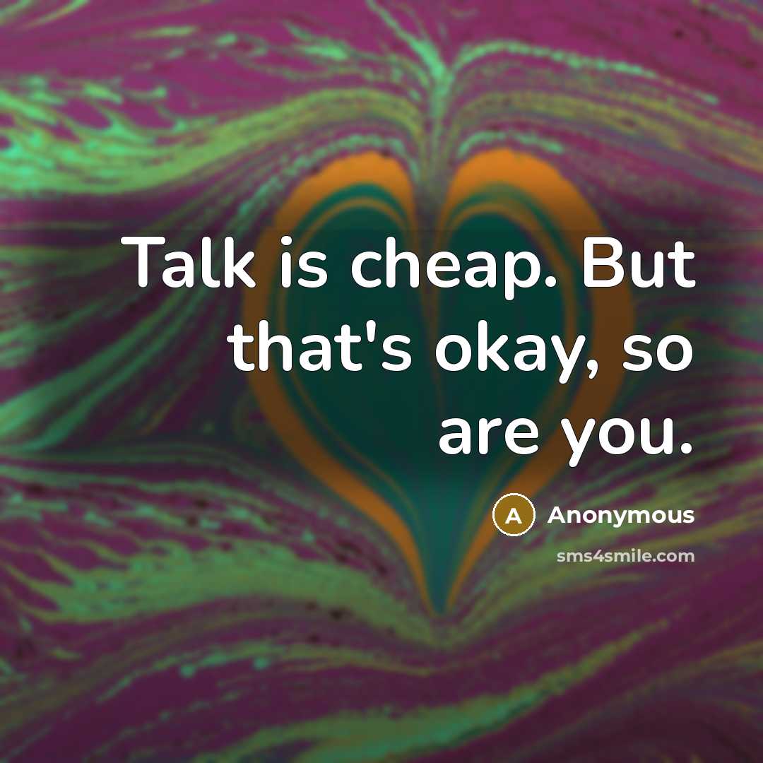 “Talk is cheap. But that's okay, so are you.…” quote by Anonymous